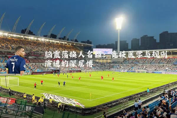 脑震荡换人名额：竞技医学与规则演进的深层博弈