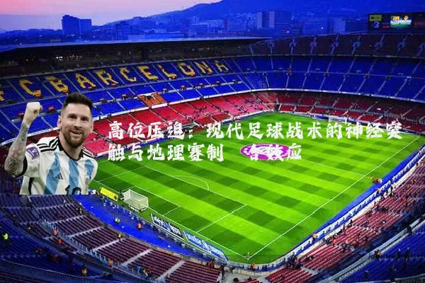 高位压迫:现代足球战术的神经突触与地理赛制耦合效应