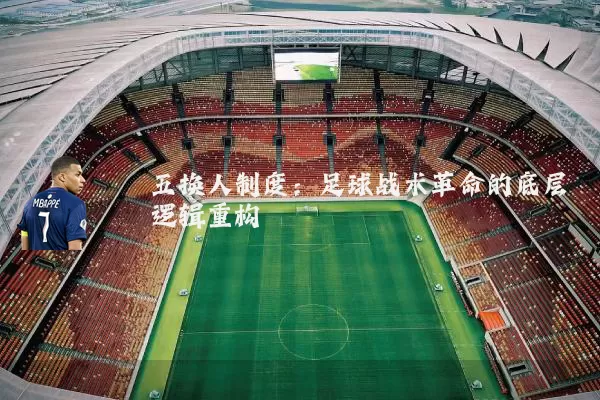 五换人制度:足球战术革命的底层逻辑重构